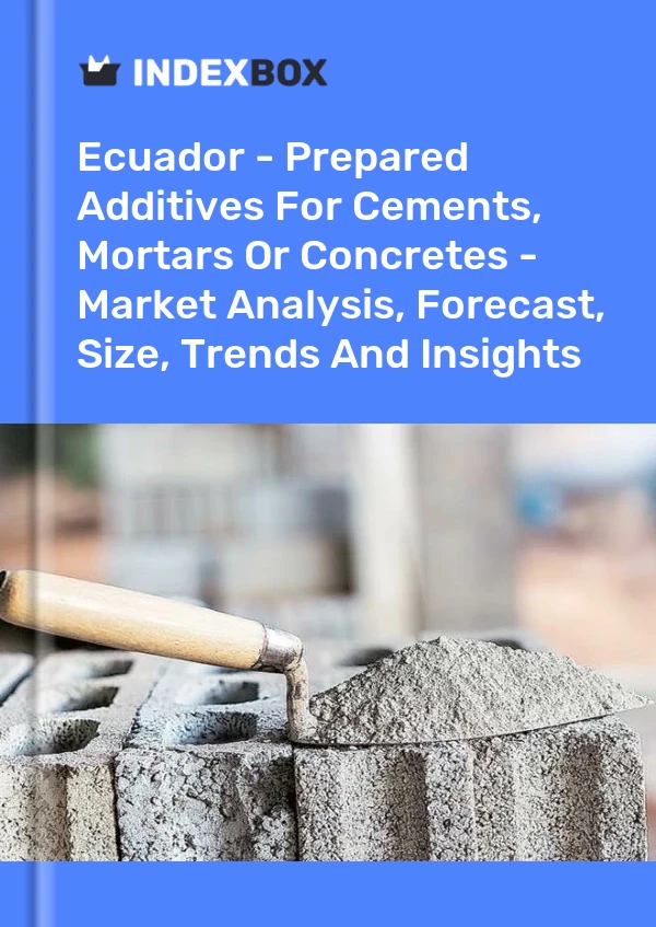 Ecuador - Prepared Additives For Cements, Mortars Or Concretes - Market Analysis, Forecast, Size, Trends And Insights