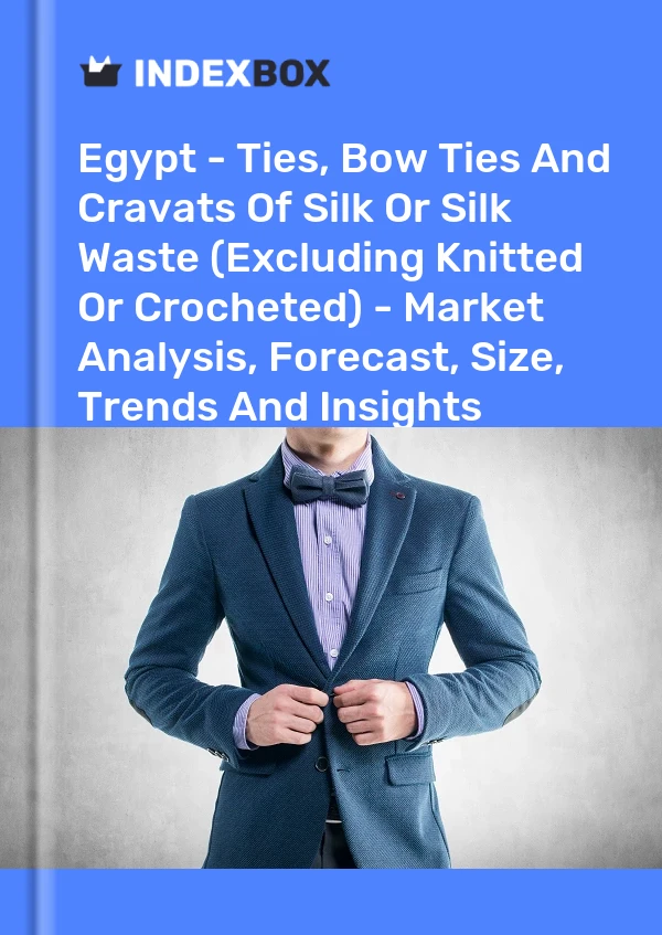 Egypt - Ties, Bow Ties And Cravats Of Silk Or Silk Waste (Excluding Knitted Or Crocheted) - Market Analysis, Forecast, Size, Trends And Insights