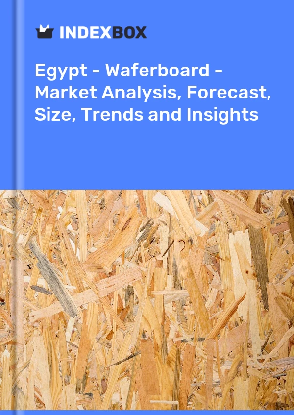 Report Egypt - Waferboard - Market Analysis, Forecast, Size, Trends and Insights for 499$