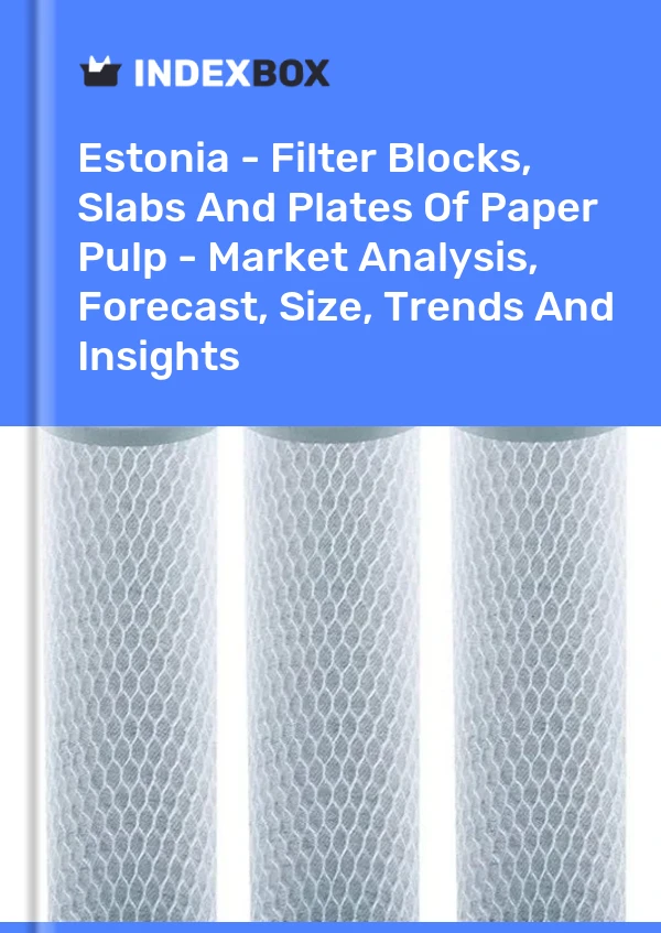 Estonia - Filter Blocks, Slabs And Plates Of Paper Pulp - Market Analysis, Forecast, Size, Trends And Insights