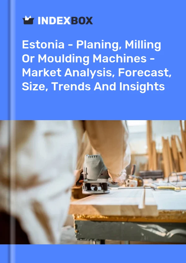 Report Estonia - Planing, Milling or Moulding Machines - Market Analysis, Forecast, Size, Trends and Insights for 499$