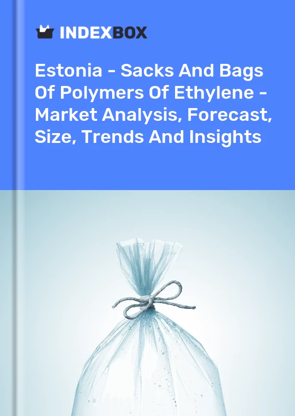 Report Estonia - Sacks and Bags of Polymers of Ethylene - Market Analysis, Forecast, Size, Trends and Insights for 499$