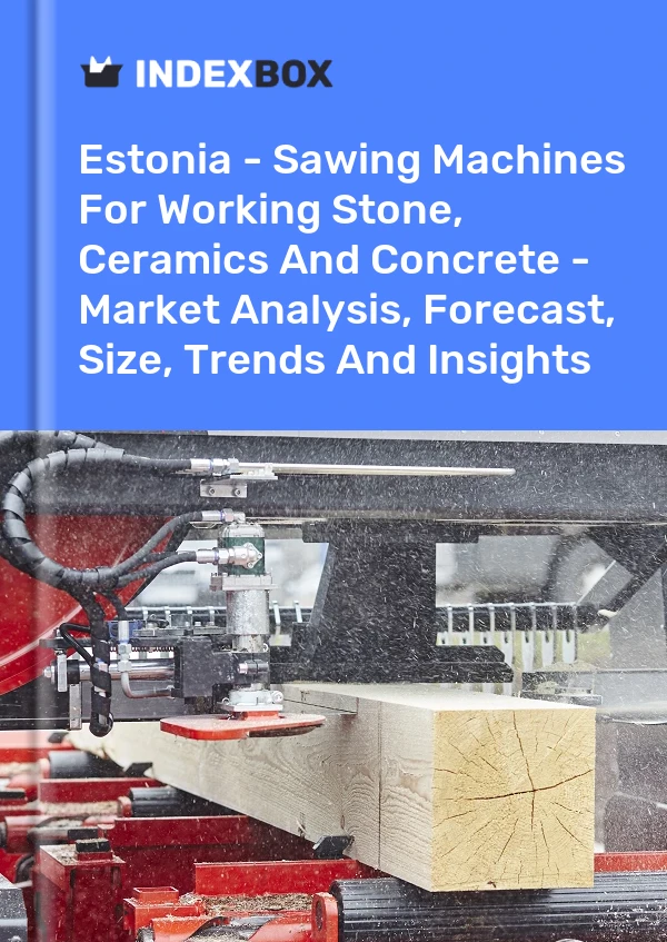 Report Estonia - Sawing Machines for Working Stone, Ceramics and Concrete - Market Analysis, Forecast, Size, Trends and Insights for 499$