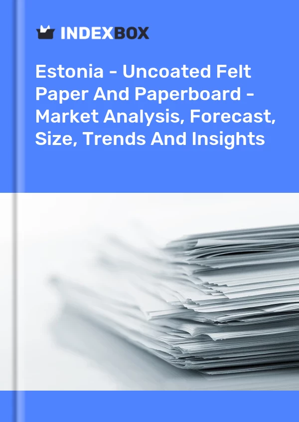 Estonia - Uncoated Felt Paper And Paperboard - Market Analysis, Forecast, Size, Trends And Insights