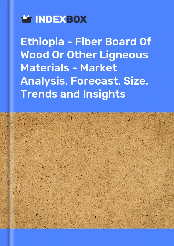 Report Ethiopia - Fiber Board of Wood or Other Ligneous Materials - Market Analysis, Forecast, Size, Trends and Insights for 499$