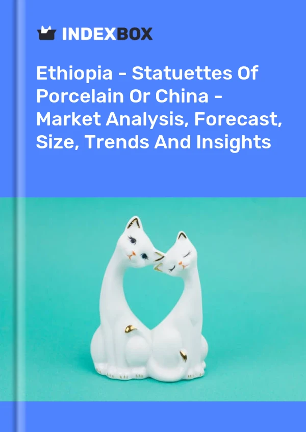 Report Ethiopia - Statuettes of Porcelain or China - Market Analysis, Forecast, Size, Trends and Insights for 499$