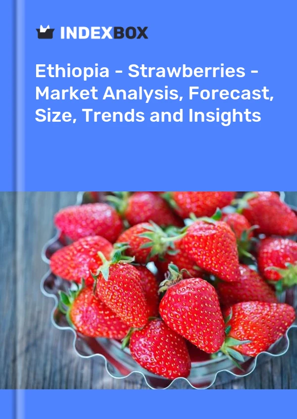 Report Ethiopia - Strawberries - Market Analysis, Forecast, Size, Trends and Insights for 499$