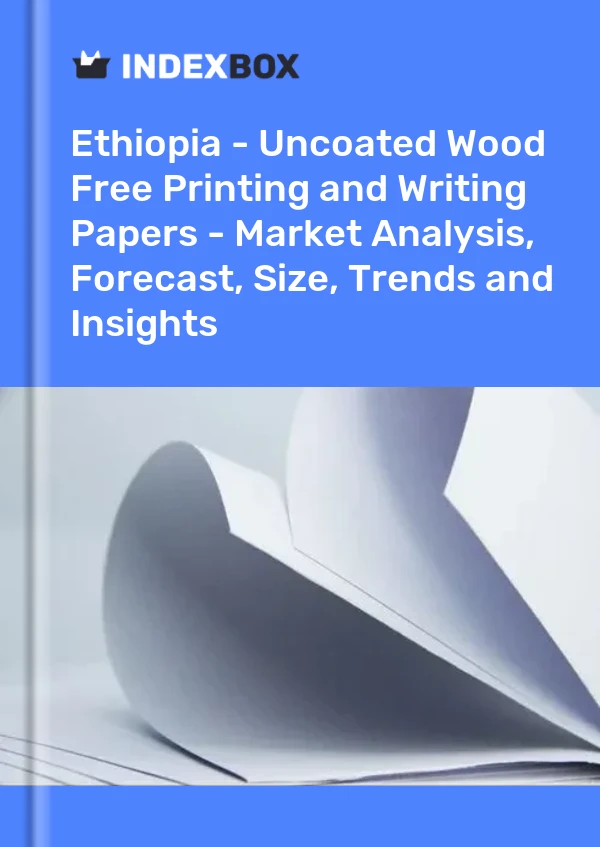 Report Ethiopia - Uncoated Wood Free Printing and Writing Papers - Market Analysis, Forecast, Size, Trends and Insights for 499$