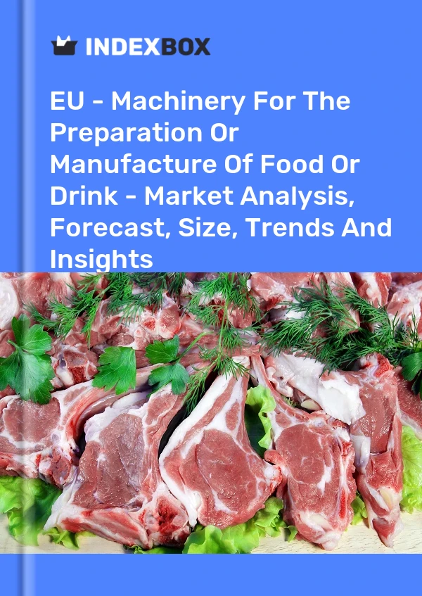 Report EU - Machinery for the Preparation or Manufacture of Food or Drink - Market Analysis, Forecast, Size, Trends and Insights for 499$