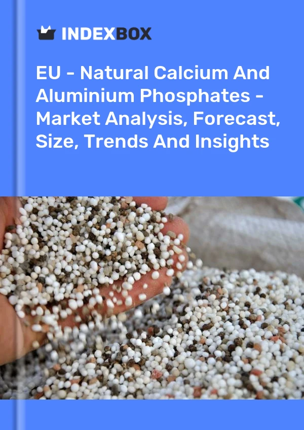 Report EU - Natural Calcium and Aluminium Phosphates - Market Analysis, Forecast, Size, Trends and Insights for 499$