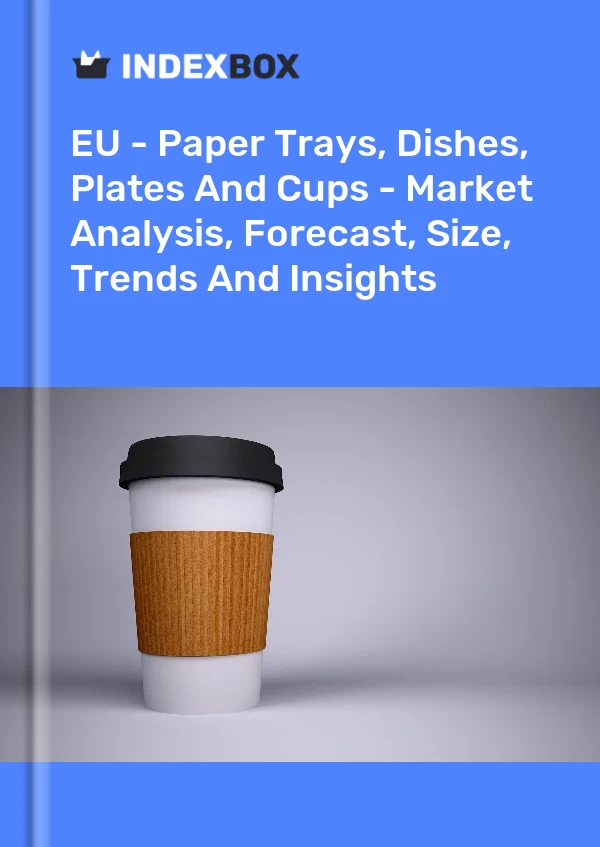 Report EU - Paper Trays, Dishes, Plates and Cups - Market Analysis, Forecast, Size, Trends and Insights for 499$