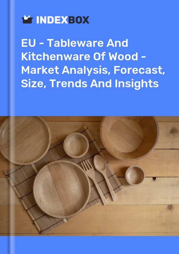Report EU - Tableware and Kitchenware of Wood - Market Analysis, Forecast, Size, Trends and Insights for 499$
