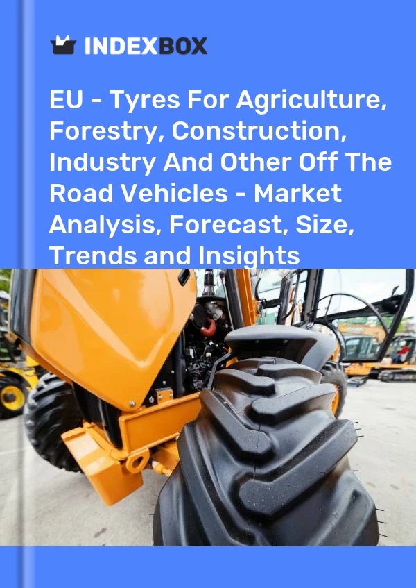 Informe UE - Neumáticos para agricultura, silvicultura, construcción, industria y otros vehículos todo terreno - Análisis de mercado, pronóstico, tamaño, tendencias e información for 499$
