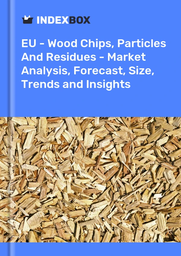 Report EU - Wood Chips, Particles and Residues - Market Analysis, Forecast, Size, Trends and Insights for 499$