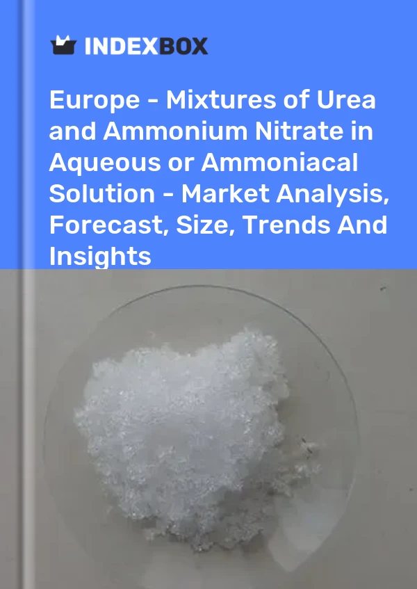 Report Europe - Mixtures of Urea and Ammonium Nitrate in Aqueous or Ammoniacal Solution - Market Analysis, Forecast, Size, Trends and Insights for 499$