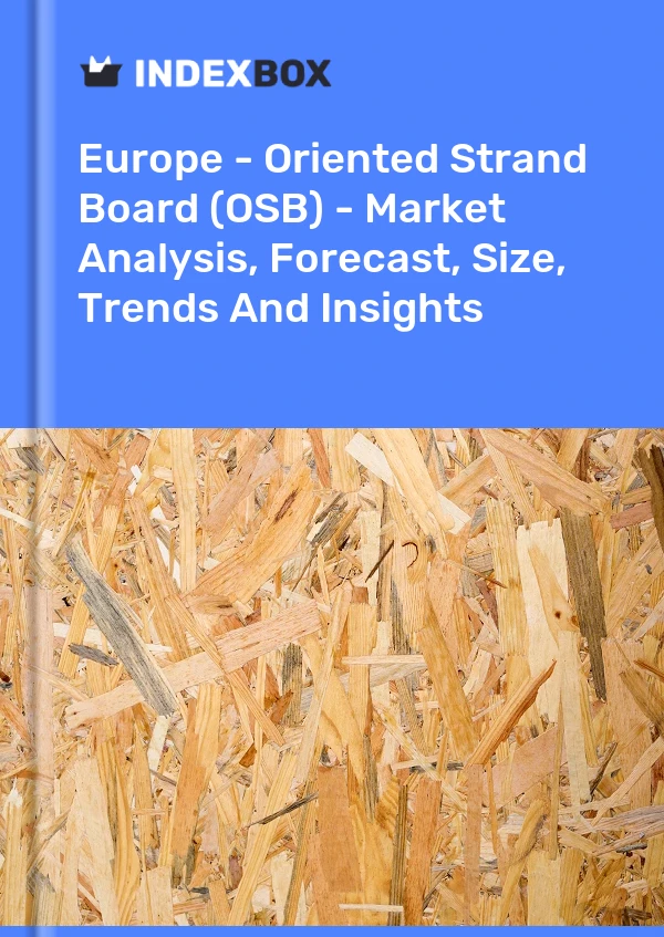 Report Europe - Oriented Strand Board (OSB) - Market Analysis, Forecast, Size, Trends and Insights for 499$