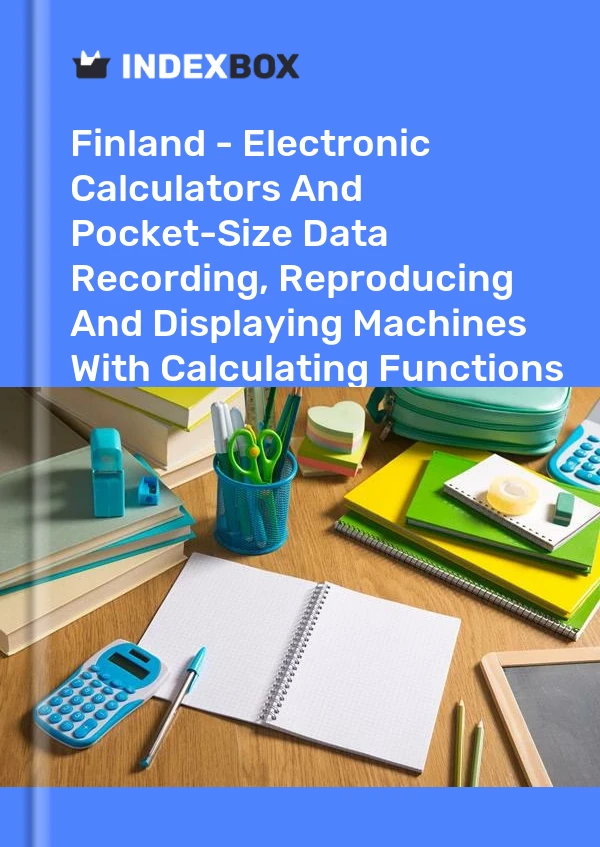 Finland - Electronic Calculators And Pocket-Size Data Recording, Reproducing And Displaying Machines With Calculating Functions - Market Analysis, Forecast, Size, Trends and Insights
