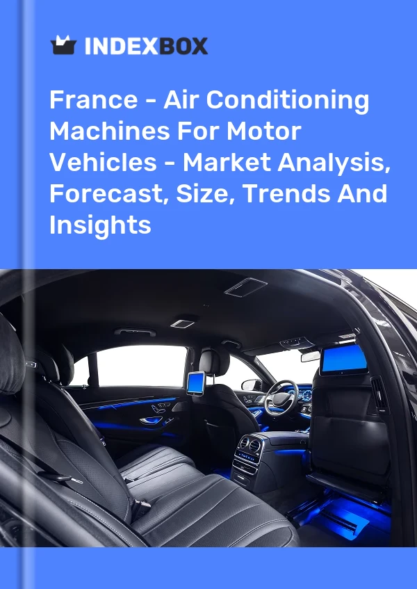 Report France - Air Conditioning Machines for Motor Vehicles - Market Analysis, Forecast, Size, Trends and Insights for 499$