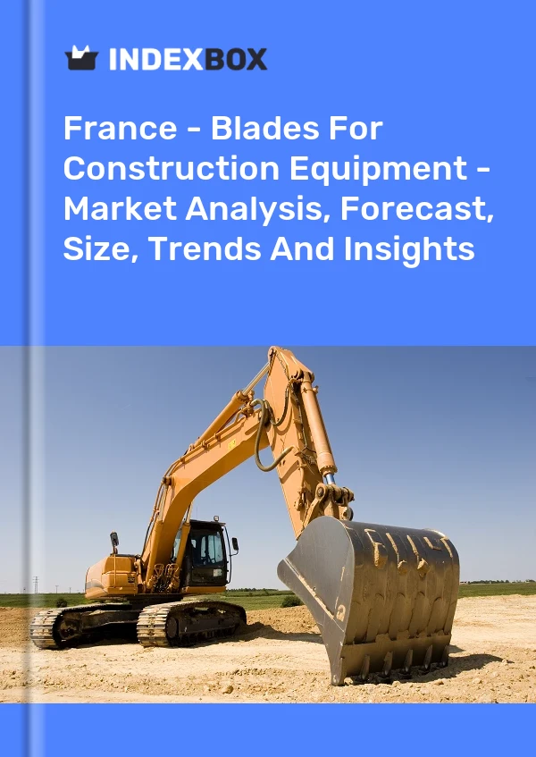 Report France - Blades for Construction Equipment - Market Analysis, Forecast, Size, Trends and Insights for 499$