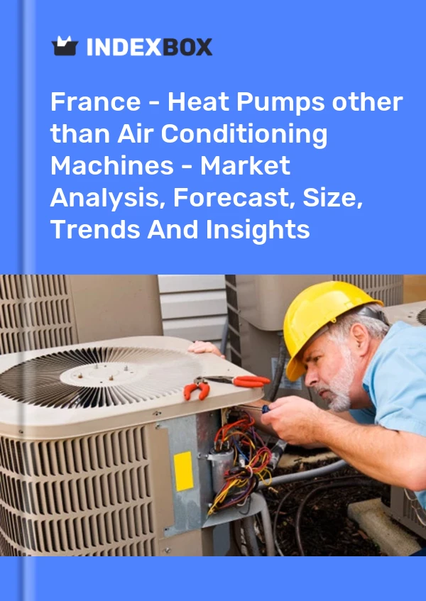 Report France - Heat Pumps other than Air Conditioning Machines - Market Analysis, Forecast, Size, Trends and Insights for 499$