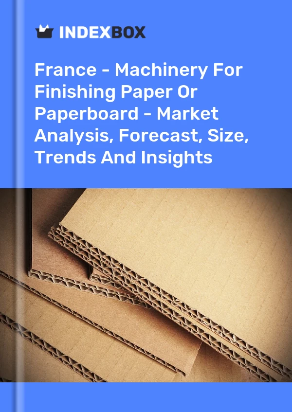 Report France - Machinery for Finishing Paper or Paperboard - Market Analysis, Forecast, Size, Trends and Insights for 499$
