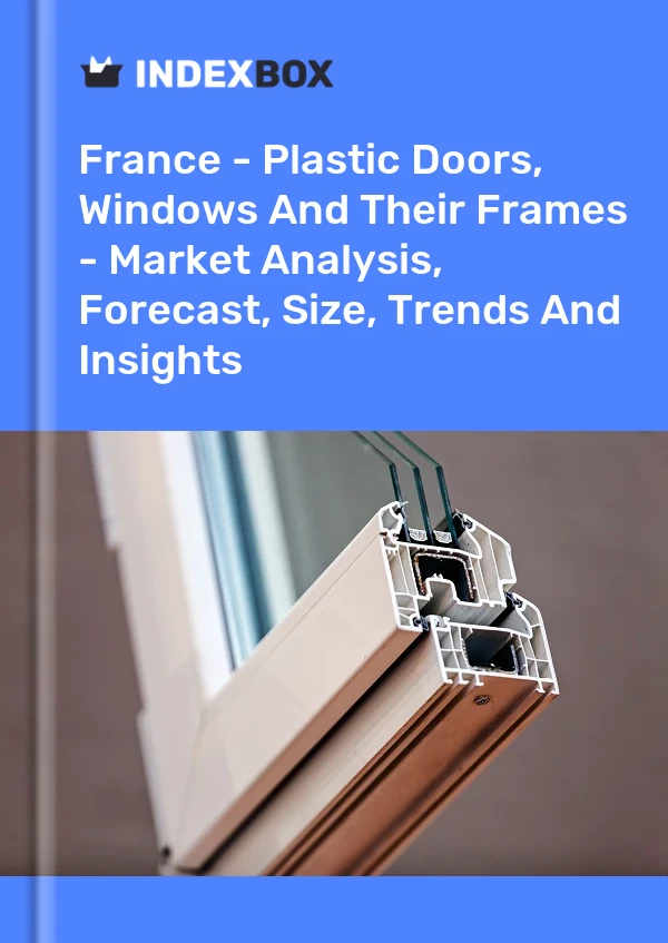 Francia - Puertas De Plástico, Ventanas Y Sus Marcos - Análisis De Mercado, Pronóstico, Tamaño, Tendencias E Información