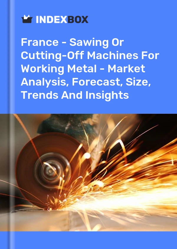 Francia - Máquinas de aserrar o cortar para trabajar metales: análisis de mercado, pronóstico, tamaño, tendencias e información