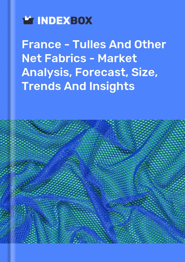 Report France - Tulles and Other Net Fabrics - Market Analysis, Forecast, Size, Trends and Insights for 499$