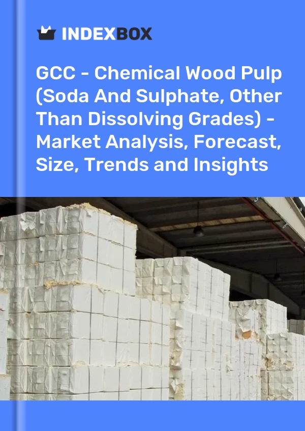 Report GCC - Chemical Wood Pulp (Soda and Sulphate, Other Than Dissolving Grades) - Market Analysis, Forecast, Size, Trends and Insights for 499$