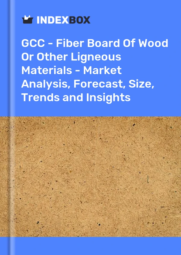 Report GCC - Fiber Board of Wood or Other Ligneous Materials - Market Analysis, Forecast, Size, Trends and Insights for 499$
