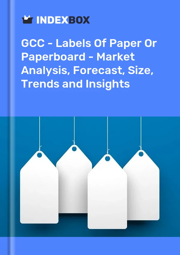 Report GCC - Labels of Paper or Paperboard - Market Analysis, Forecast, Size, Trends and Insights for 499$