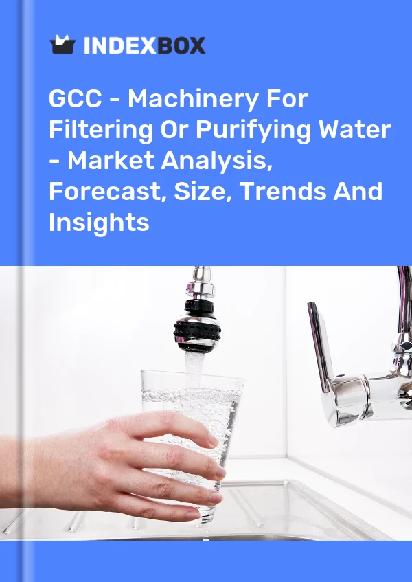 Report GCC - Machinery for Filtering or Purifying Water - Market Analysis, Forecast, Size, Trends and Insights for 499$
