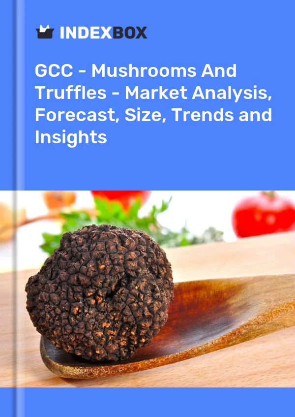 Report GCC - Mushrooms and Truffles - Market Analysis, Forecast, Size, Trends and Insights for 499$