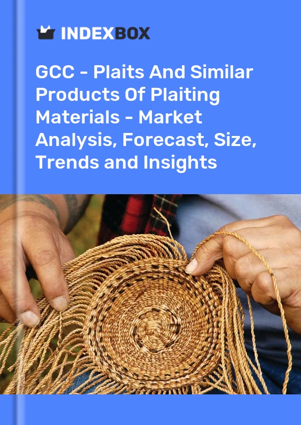 Report GCC - Plaits and Similar Products of Plaiting Materials - Market Analysis, Forecast, Size, Trends and Insights for 499$