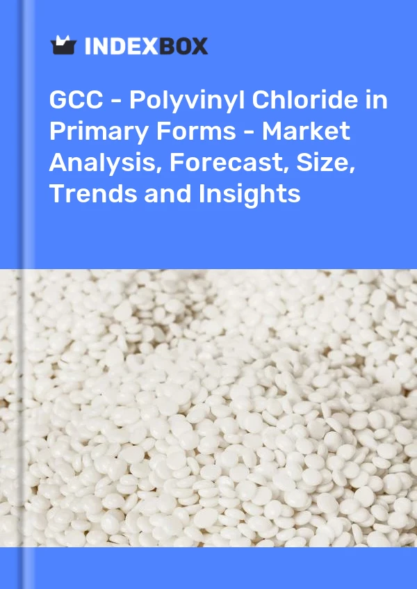 Report GCC - Polyvinyl Chloride in Primary Forms - Market Analysis, Forecast, Size, Trends and Insights for 499$