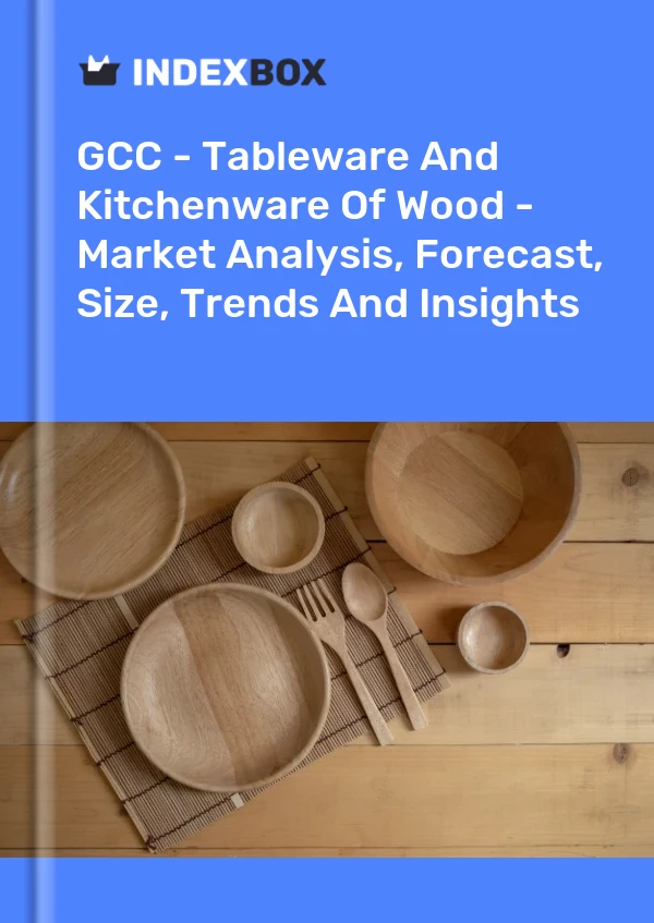 Report GCC - Tableware and Kitchenware of Wood - Market Analysis, Forecast, Size, Trends and Insights for 499$