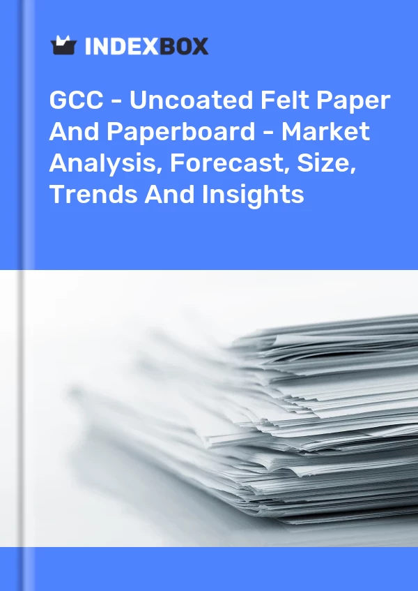 Report GCC - Uncoated Felt Paper and Paperboard - Market Analysis, Forecast, Size, Trends and Insights for 499$