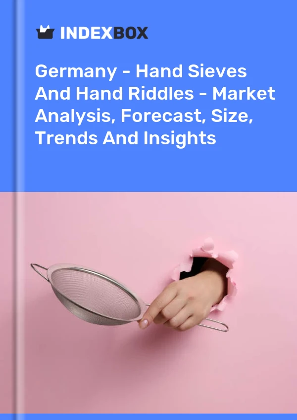 Report Germany - Hand Sieves and Hand Riddles - Market Analysis, Forecast, Size, Trends and Insights for 499$