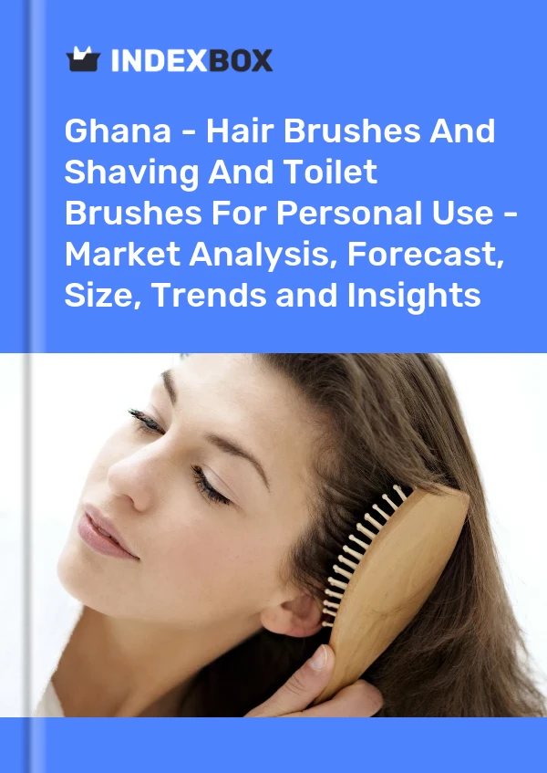 Report Ghana - Hair Brushes and Shaving and Toilet Brushes for Personal Use - Market Analysis, Forecast, Size, Trends and Insights for 499$