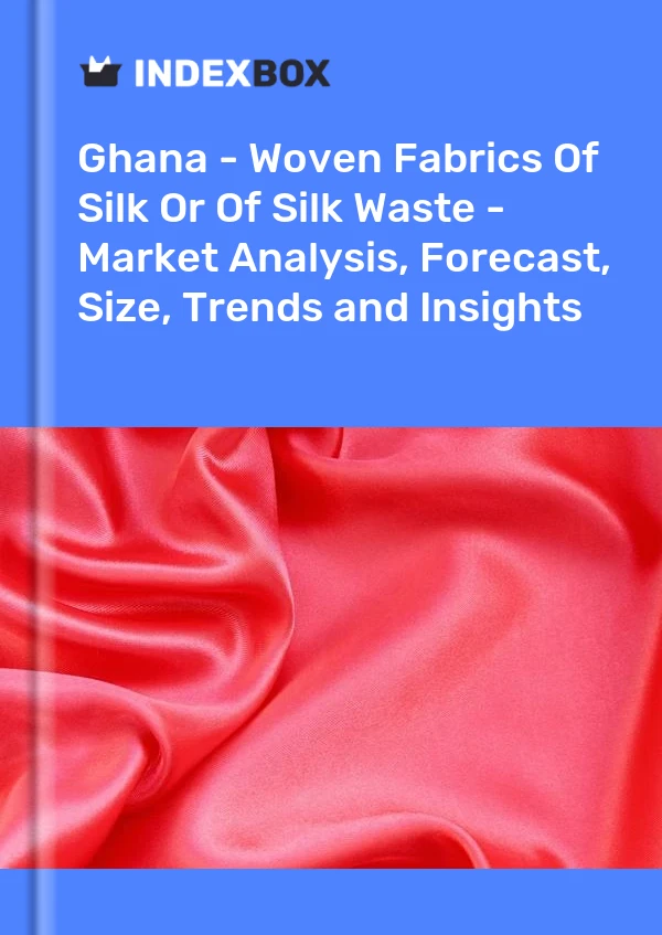 Ghana - Woven Fabrics Of Silk Or Of Silk Waste - Market Analysis, Forecast, Size, Trends and Insights