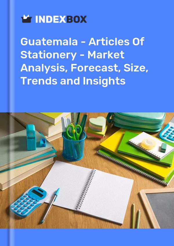 Guatemala - Articles Of Stationery - Market Analysis, Forecast, Size, Trends and Insights