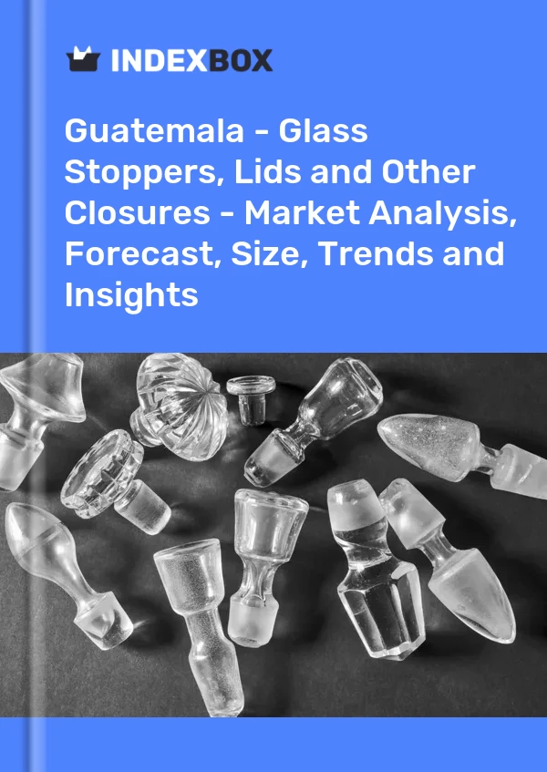 Report Guatemala - Glass Stoppers, Lids and Other Closures - Market Analysis, Forecast, Size, Trends and Insights for 499$