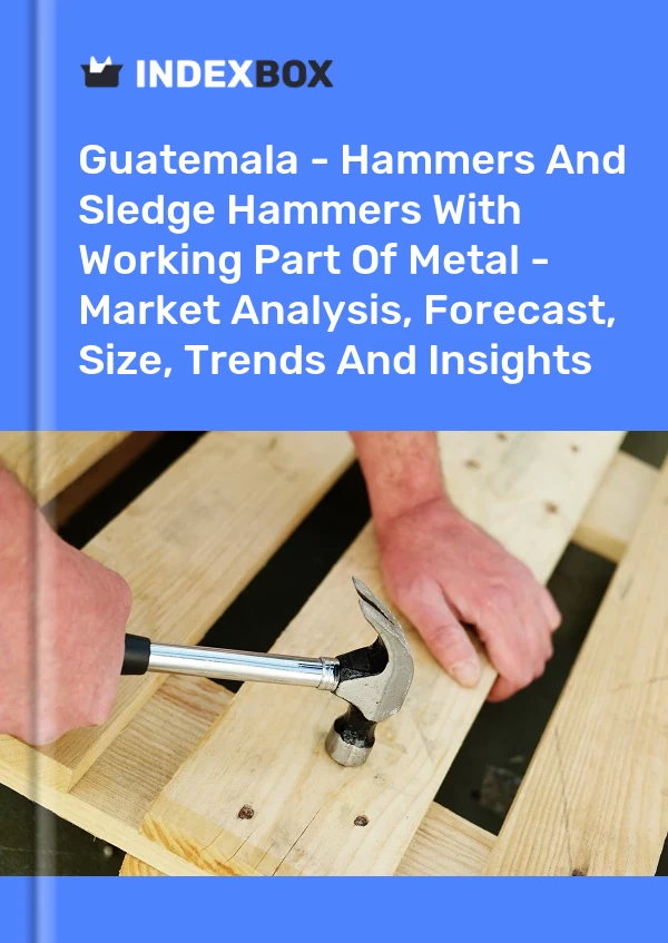 Report Guatemala - Hammers and Sledge Hammers With Working Part of Metal - Market Analysis, Forecast, Size, Trends and Insights for 499$