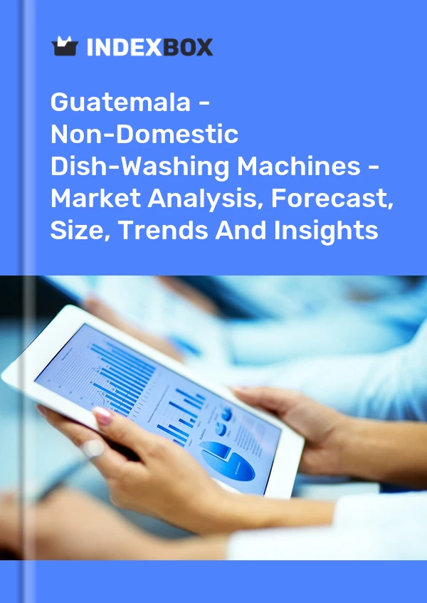 Guatemala - Non-Domestic Dish-Washing Machines - Market Analysis, Forecast, Size, Trends And Insights