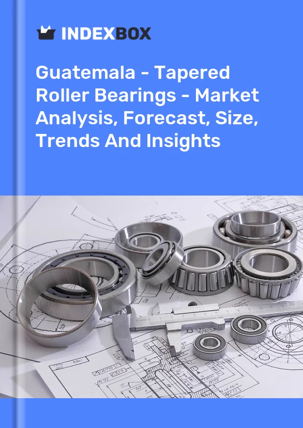 Report Guatemala - Tapered Roller Bearings - Market Analysis, Forecast, Size, Trends and Insights for 499$