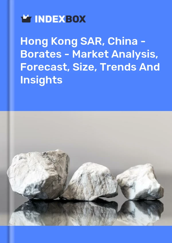Report Hong Kong SAR, China - Borates - Market Analysis, Forecast, Size, Trends and Insights for 499$