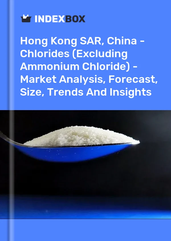 Informe Hong Kong SAR, China - Cloruros (excluyendo el cloruro de amonio) - Análisis de mercado, pronóstico, tamaño, tendencias e información for 499$