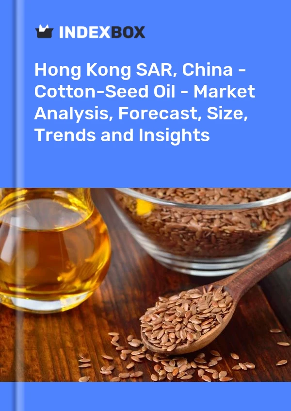 Hong Kong SAR, China - Cotton-Seed Oil - Market Analysis, Forecast, Size, Trends and Insights