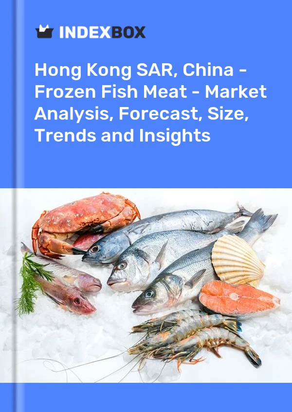 Hong Kong SAR, China - Frozen Fish Meat - Market Analysis, Forecast, Size, Trends and Insights