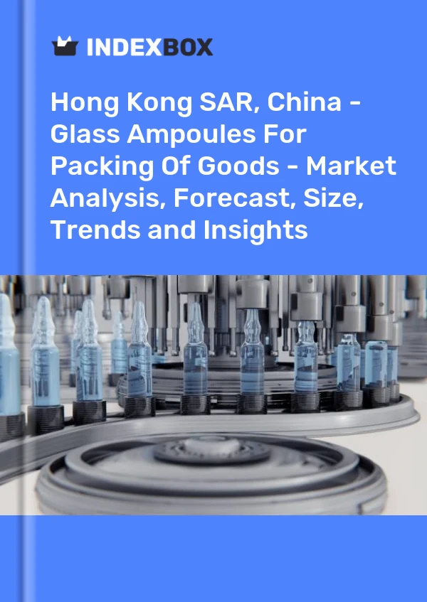 Report Hong Kong SAR, China - Glass Ampoules for Packing of Goods - Market Analysis, Forecast, Size, Trends and Insights for 499$